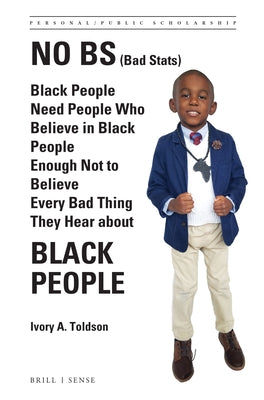 No Bs (Bad Stats): Black People Need People Who Believe in Black People Enough Not to Believe Every Bad Thing They Hear about Black Peopl by Toldson, Ivory A.