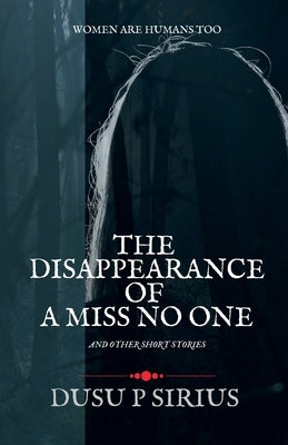 The Disappearance of a Miss No One: And other short stories by P, Dusu Sirius