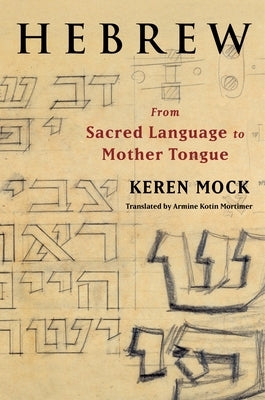 Hebrew: From Sacred Language to Mother Tongue by Mock, Keren