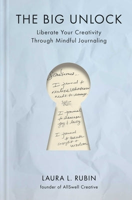 The Big Unlock: Liberate Your Creativity Through Mindful Journaling by Rubin, Laura L.