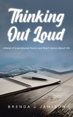Thinking Out Loud: A Book of Inspirational Poems and Short Stories About Life by Jamison, Brenda J.