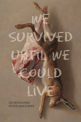 We Survived Until We Could Live by Umezurike, Uchechukwu Peter