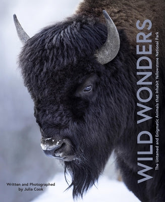 Wild Wonders: The Untamed and Enigmatic Animals That Inhabit Yellowstone National Park by Cook, Julia