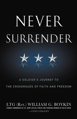 Never Surrender: A Soldier's Journey to the Crossroads of Faith and Freedom by Boykin, Jerry