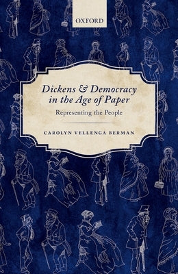 Dickens and Democracy in the Age of Paper: Representing the People by Berman, Carolyn Vellenga
