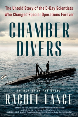 Chamber Divers: The Untold Story of the D-Day Scientists Who Changed Special Operations Forever by Lance, Rachel