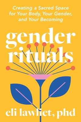 Gender Rituals: Creating a Sacred Space for Your Body, Your Gender, and Your Becoming by Lawliet, Eli, PhD