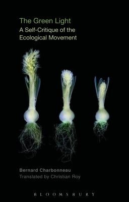 The Green Light: A Self-Critique of the Ecological Movement by Charbonneau, Bernard