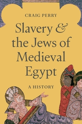 Slavery and the Jews of Medieval Egypt: A History by Perry, Craig