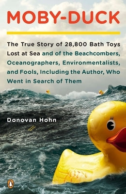 Moby-Duck: The True Story of 28,800 Bath Toys Lost at Sea & of the Beachcombers, Oceanographers, Environmentalists & Fools Including the Author Who We by Hohn, Donovan