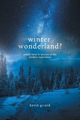 Winter Wonderland?: Poetic Form in Service of the Modern Experience by Girard, Kevin