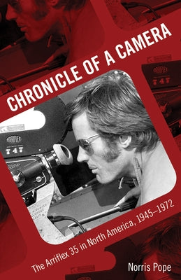 Chronicle of a Camera: The Arriflex 35 in North America, 1945-1972 by Pope, Norris