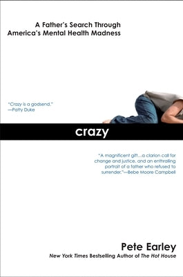 Crazy: A Father's Search Through America's Mental Health Madness by Earley, Pete