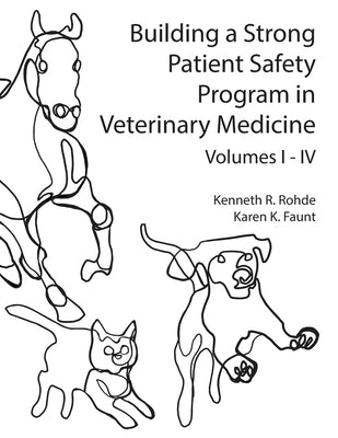Building a Strong Patient Safety Program in Veterinary Medicine by Rohde, Kenneth R.