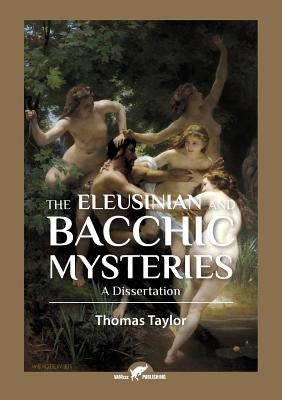 The Eleusinian and Bacchic Mysteries: A Dissertation by Taylor, Thomas