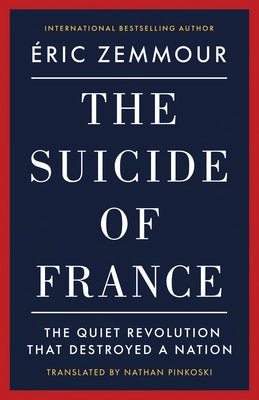 The Suicide of France: The Quiet Revolution That Destroyed a Nation by Zemmour, Eric