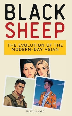 Black Sheep: The Evolution of the Modern-Day Asian Man by Amaro, Marcus