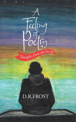 A Feeling of Poetry: Thoughts from the inside by Frost, D. R.