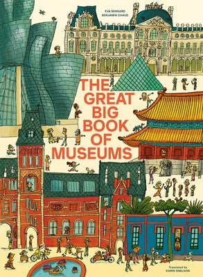 The Great Big Book of Museums: A Visit to 13 Spectacular Museums from Around the World by Bensard, Éva