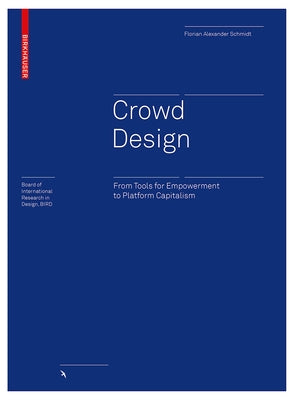 Crowd Design: From Tools for Empowerment to Platform Capitalism by Schmidt, Florian Alexander