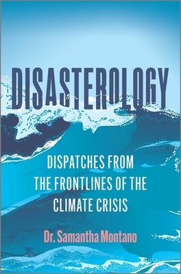 Disasterology: Dispatches from the Frontlines of the Climate Crisis by Montano, Samantha