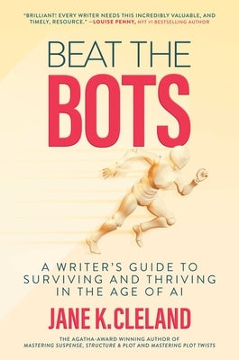 Beat the Bots: A Writer's Guide to Surviving and Thriving in the Age of AI by Cleland, Jane K.