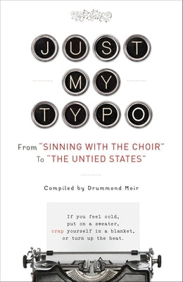 Just My Typo: From "Sinning with the Choir" to "the Untied States" by Moir, Drummond
