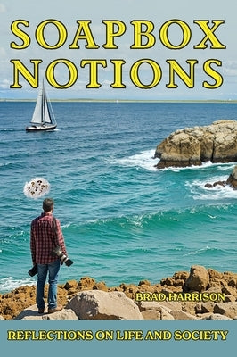 Soapbox Notions: Reflections on Life and Society by Harrison, Brad