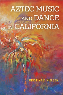 Aztec Music and Dance in California by Nielsen, Kristina F.