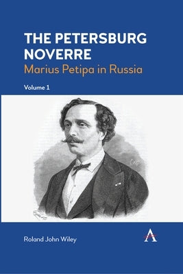 The Petersburg Noverre, Volume: 1: Marius Petipa in Russia by Wiley, Roland John