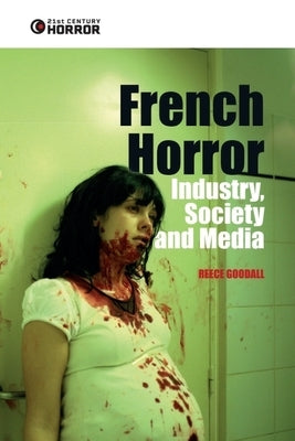French Horror: Industry, Society and Media by Goodall, Reece