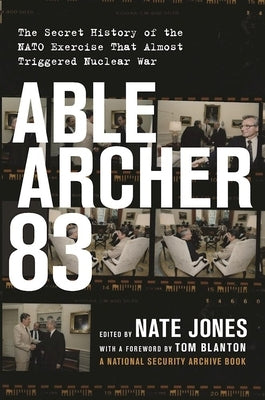 Able Archer 83: The Secret History of the NATO Exercise That Almost Triggered Nuclear War by Jones, Nate