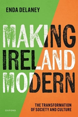 Making Ireland Modern: The Transformation of Society and Culture by Delaney, Enda