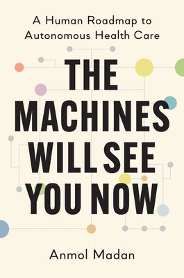 The Machines Will See You Now: A Human Roadmap to Autonomous Health Care by Madan, Anmol
