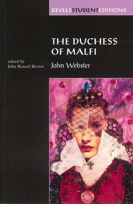 The Duchess of Malfi: By John Webster (Revels Student Editions) by Brown, John