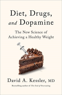 Diet, Drugs, and Dopamine: The New Science of Achieving a Healthy Weight by Kessler, David A.