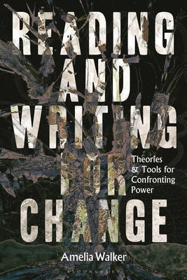 Reading and Writing for Change: Theories and Tools for Confronting Power by Walker, Amelia