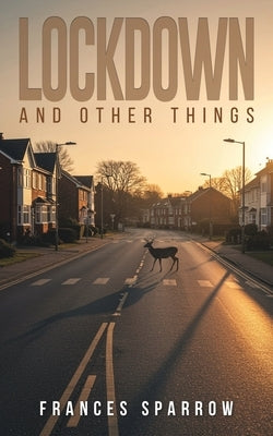 Lockdown and Other Things by Sparrow, Frances