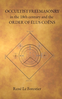 Occultist Freemasonry in the 18th Century and the Order of Elus Coens by Le Forestier, Ren?