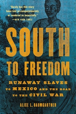 South to Freedom: Runaway Slaves to Mexico and the Road to the Civil War by Baumgartner, Alice L.