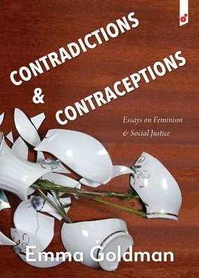 Contradictions & Contraception: Essays on Feminism and Social Justice by Goldman, Emma