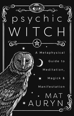 Psychic Witch: Deluxe Hardcover Edition: A Metaphysical Guide to Meditation, Magick & Manifestation by Auryn, Mat