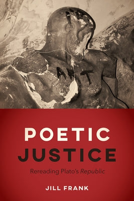 Poetic Justice: Rereading Plato's "Republic" by Frank, Jill