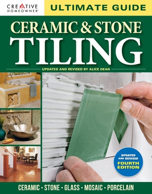 Ultimate Guide: Ceramic & Stone Tiling, 4th Edition: Ceramic * Stone * Glass * Mosaic * Porcelain by Alice Dean Technical