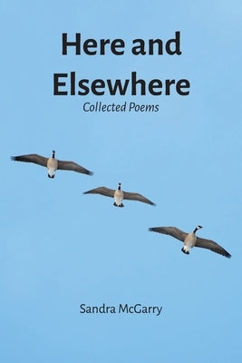 Here and Elsewhere: Collected Poems by McGarry, Sandra