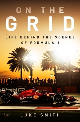 On the Grid: Life Behind the Scenes of Formula 1 by Smith, Luke