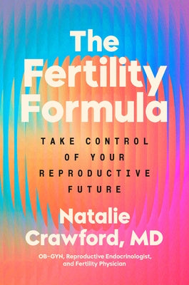 The Fertility Formula: Take Control of Your Reproductive Future by Crawford, Natalie, M. D.
