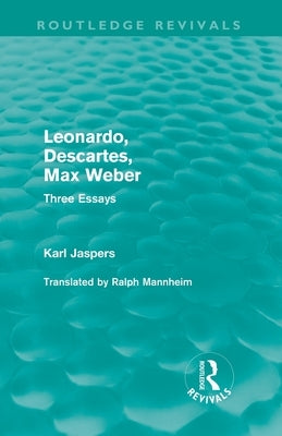 Leonardo, Descartes, Max Weber (Routledge Revivals): Three Essays by Jaspers, Karl
