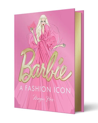 Barbie: A Fashion Icon: Barbie's Most Iconic Fashion Moments, Illustrated by Megan Hess, in Collaboration with Mattel by Hess, Megan