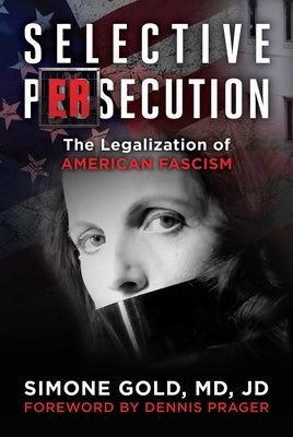 Selective Persecution: The Legalization of American Fascism by Gold, Simone